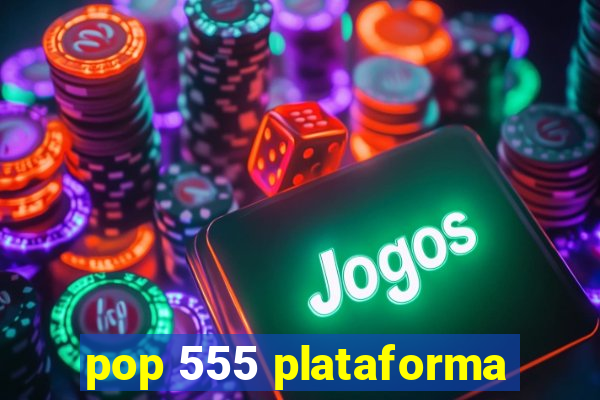 pop 555 plataforma